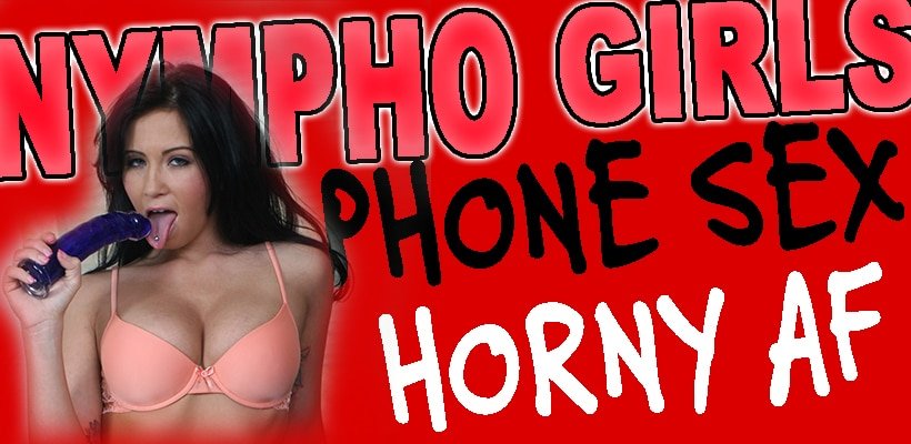 Nympho Girls Phone Sex Horny AF